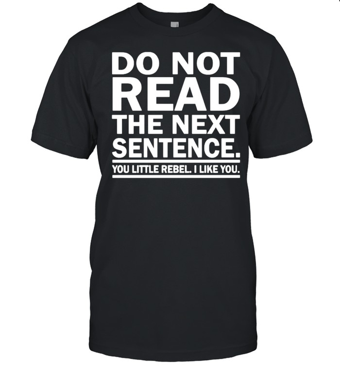Do Not Read The Next Sentence Shirt