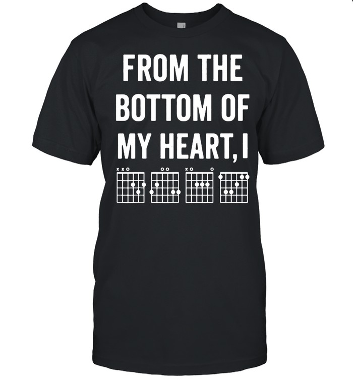 From The Bottom Of My Heart I Shirt