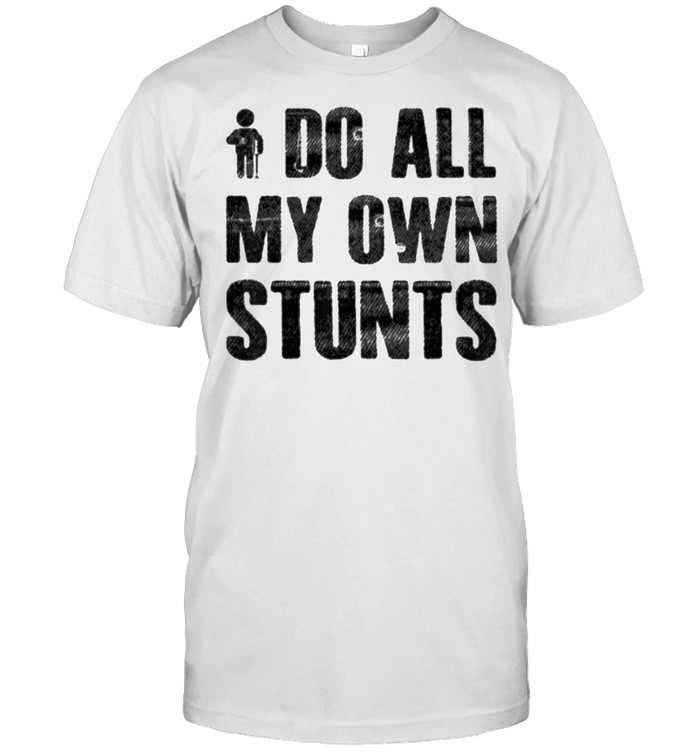 I Do My Own Stunts T-Shirt