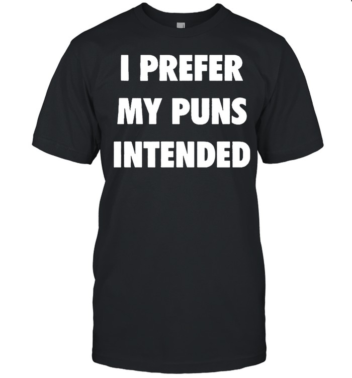 I Prefer My Puns Intended Shirt