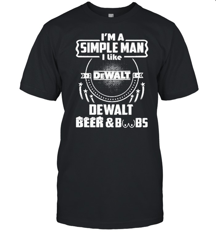 Im A Simple Man I Like Dewalt Beer And Boobs Shirt