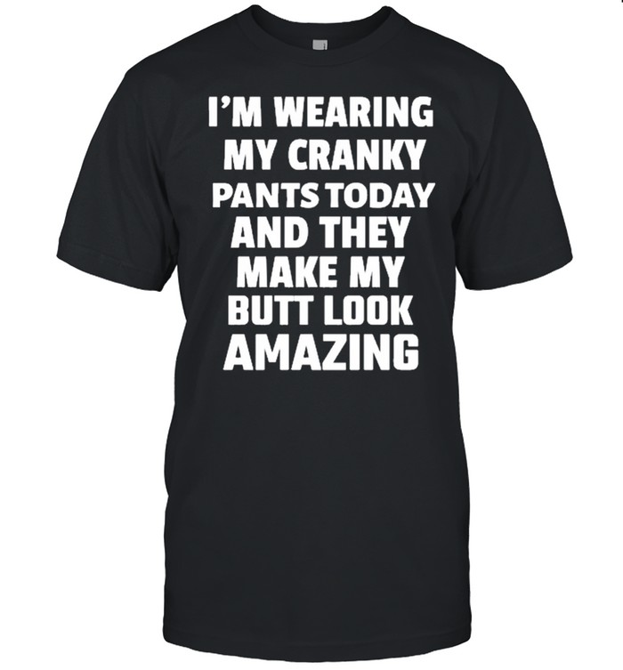 Im wearing my cranky pants today and they make my butt look amazing shirt Classic Men's T-shirt