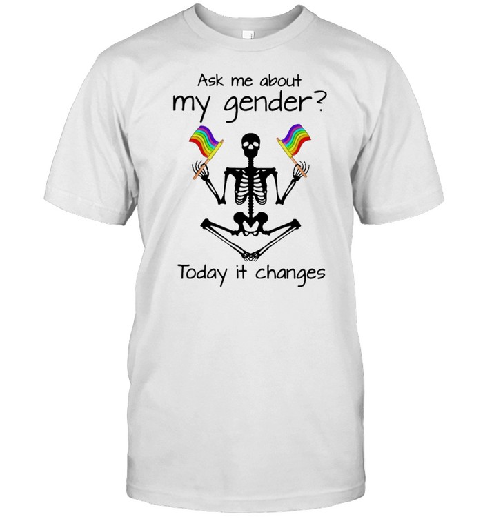Lgbt Skeleton Ask Me About My Gender Today It Changes Shirt