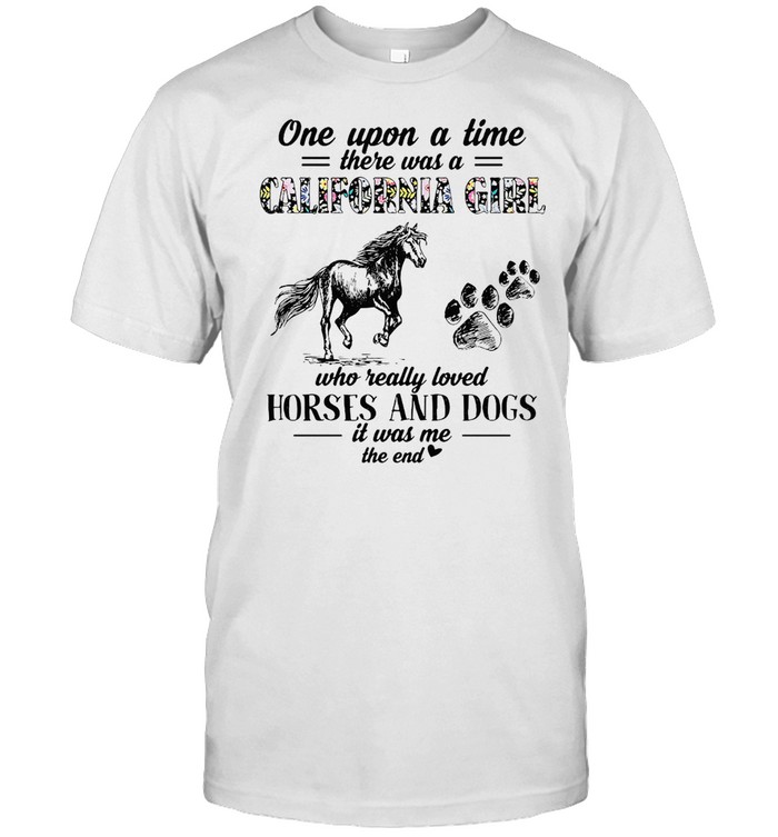 One Upon A Time There Was A California Girl Who Really Loved Horses And Dogs It Was Me T-Shirt