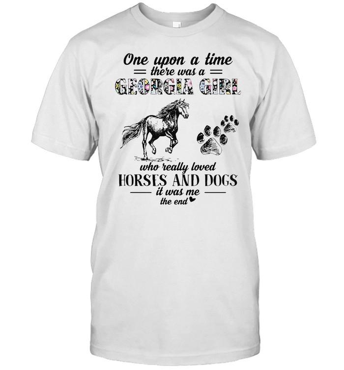 One Upon A Time There Was A Georgia Girl Who Really Loved Horses And Dogs It Was Me T-Shirt