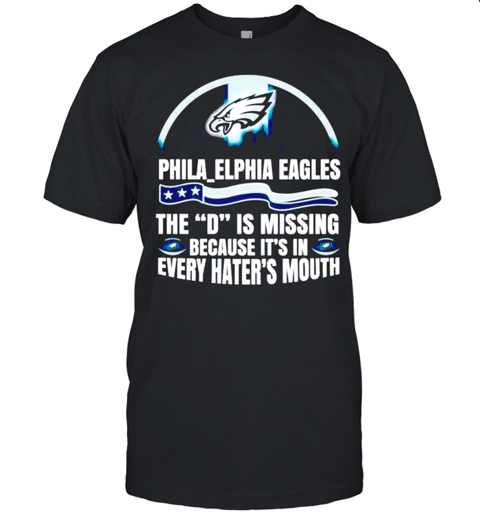 Philadelphia Eagles The D Is Missing Because It’s In Every Hater’s Mouth Shirt
