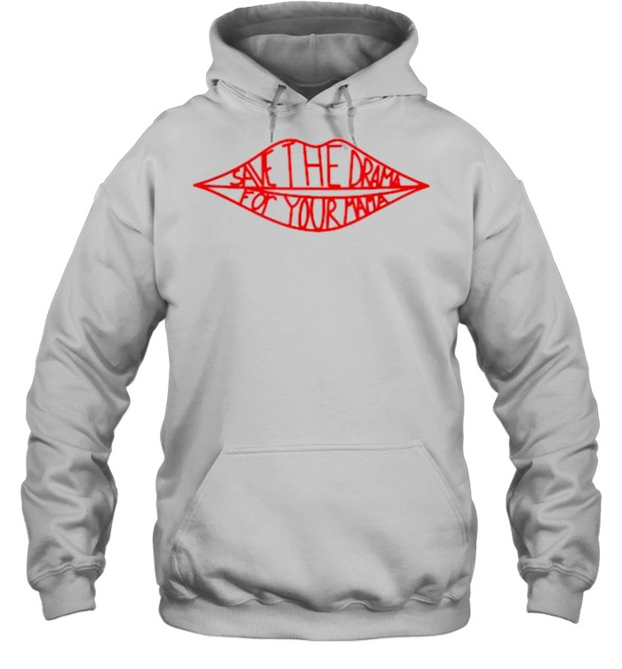 Save The Drama For Your Mama Lips T- Unisex Hoodie