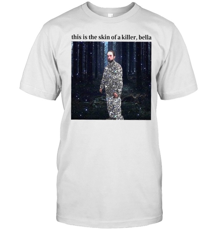 This Is The Skin Of A Killer Bella Shirt