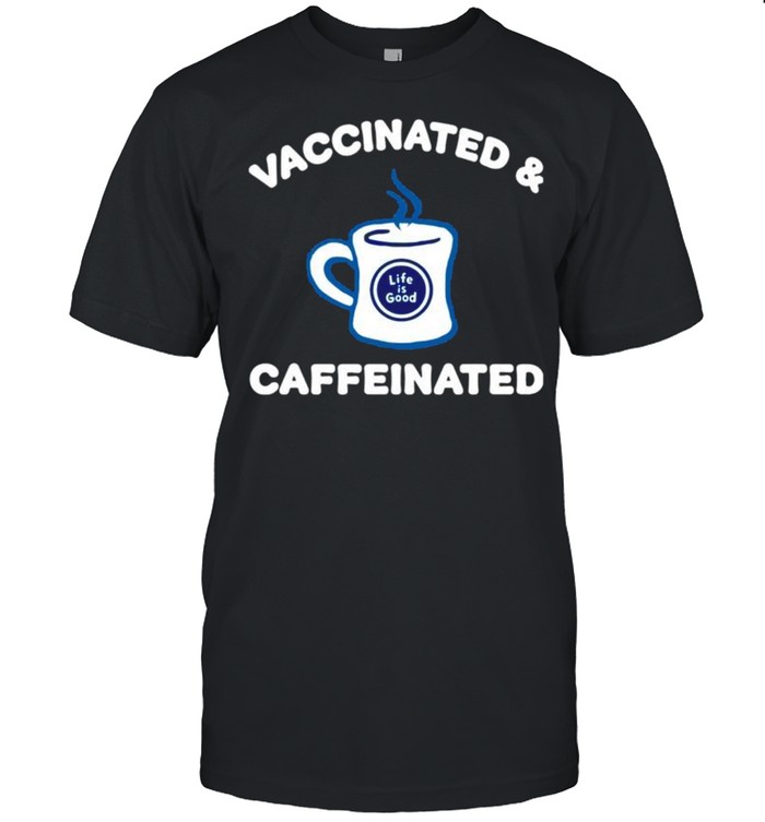 Vaccinated and caffeinated shirt