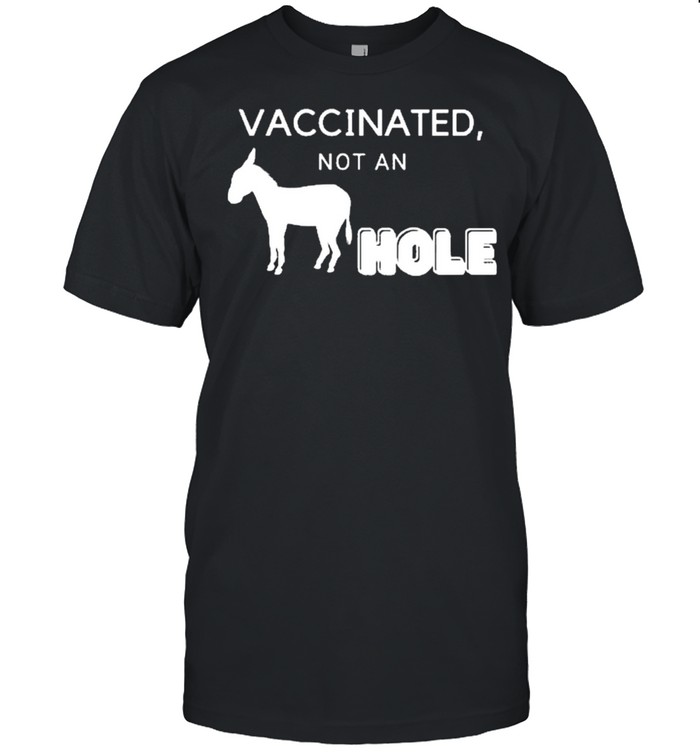 Vaccinated not a hole shirt