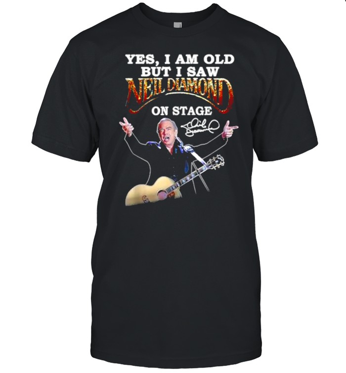 Yes, I Am Old But I Saw Neil Diamond On Stage T-Shirt