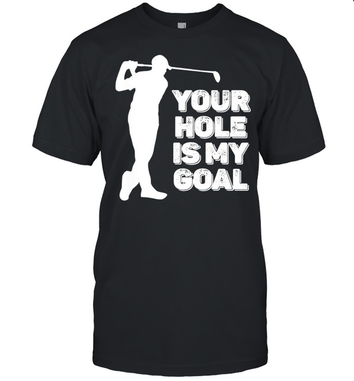 Mens Golfer Shirt Your Hole is My Goal Golf shirt