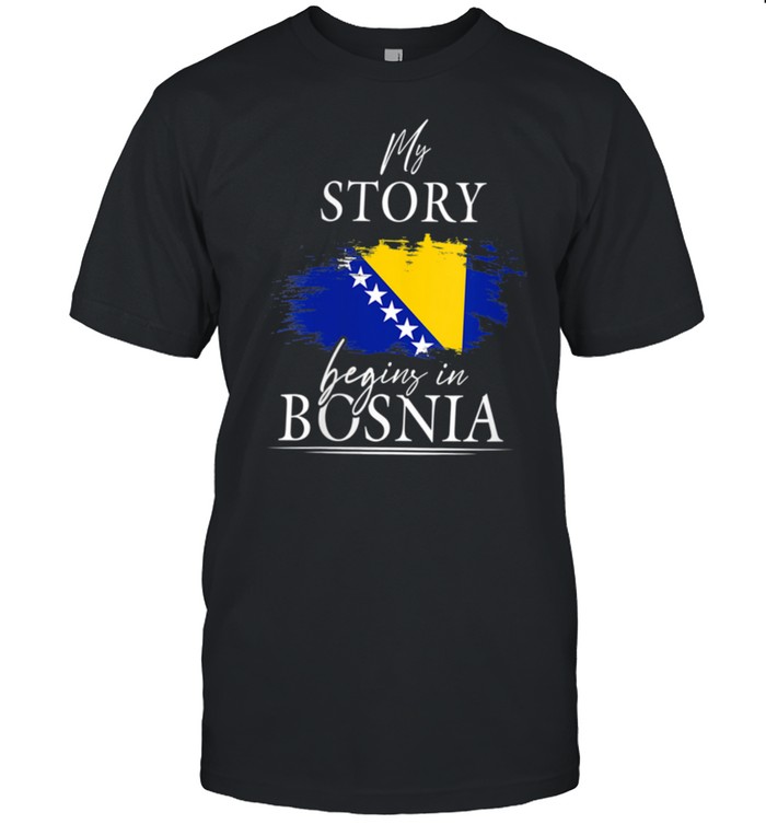 My Story Begins In Bosnia And Herzegovina Bosnia Sarajevo Shirt