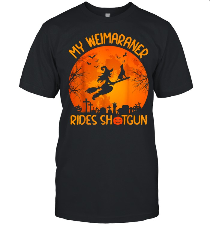 My Weimaraner Rides Shotgun Witch Halloween Shirt