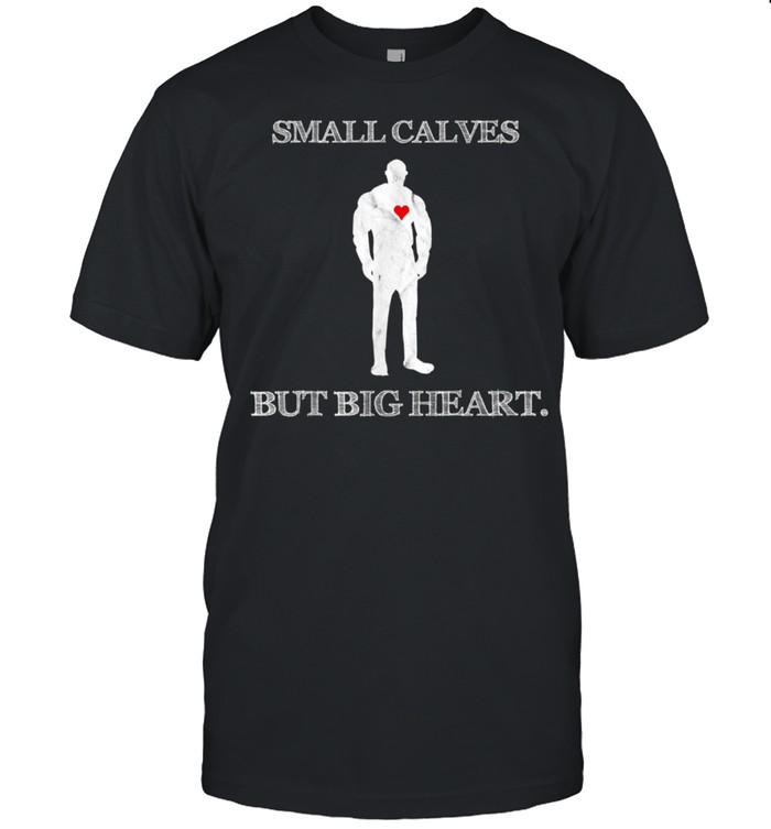 Quote Tiny Calves Joke Lifting Gym Motivation Shirt
