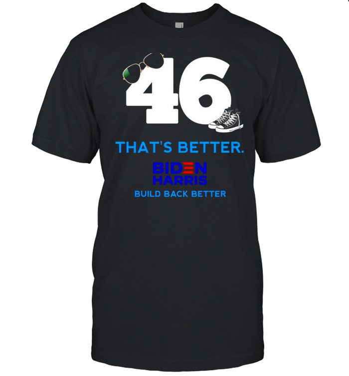 46 Biden That’s Better Build Back Better Shirt