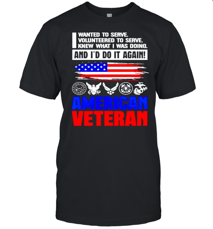 American Veteran I wanted to serve I knew what I was doing shirt