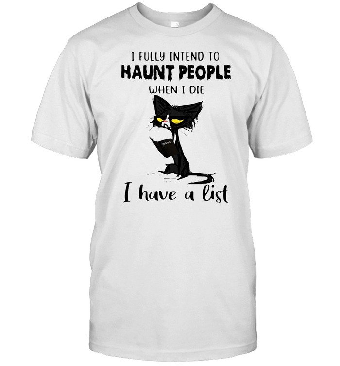Black Cat I Fully Intend To Haunt People When I Die I Have A List T-Shirt