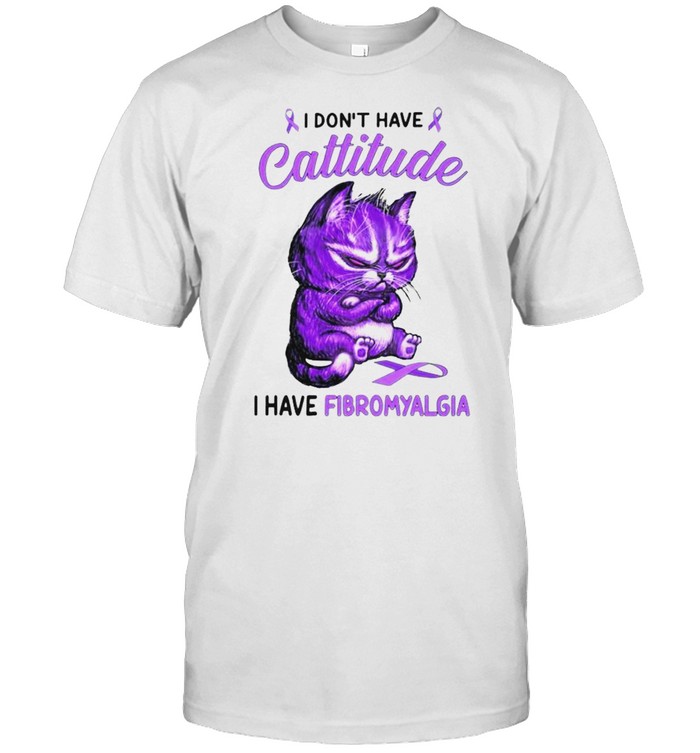 Cat I don’t have cattitude I have fibromyalgia shirt
