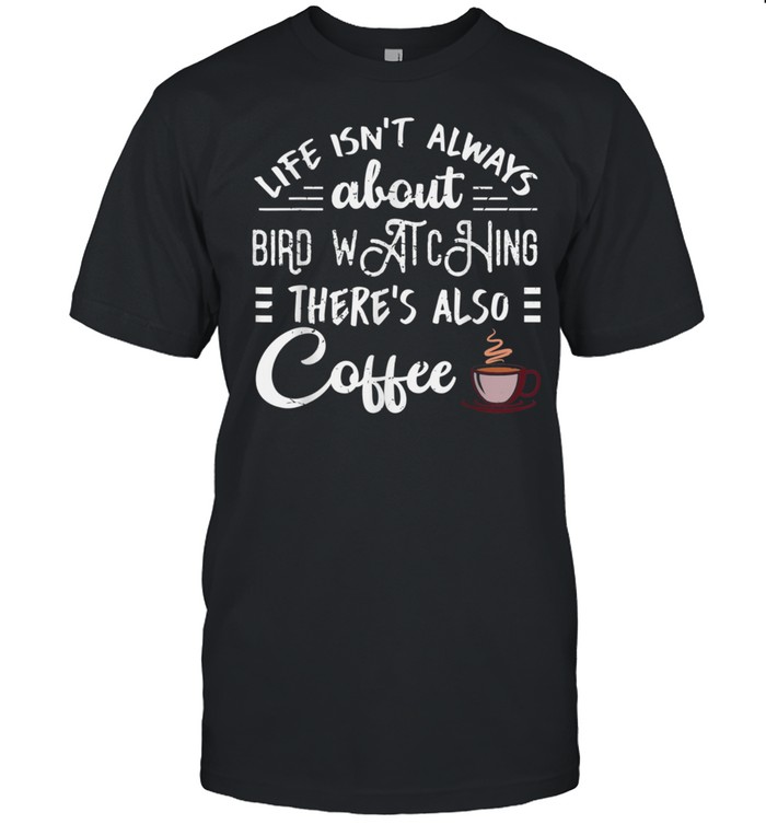Cool Coffee Drinker Bird Watching Shirt