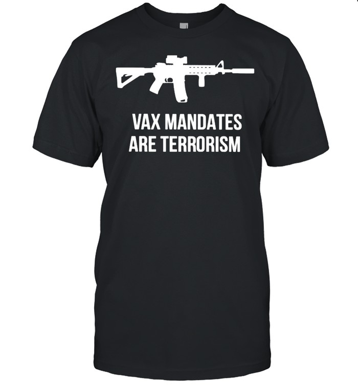 Gun Vax Mandates Are Terrorism Shirt