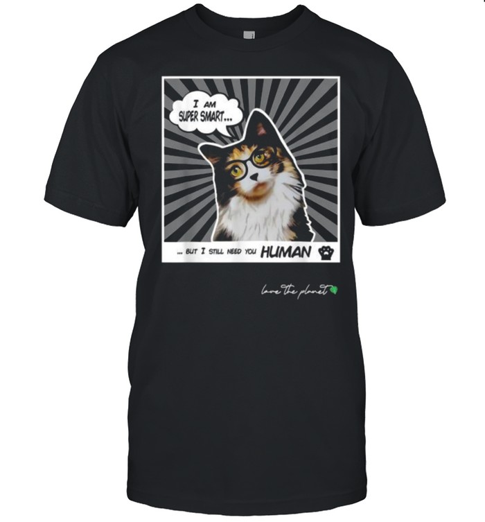 I Am Super Smart But I Still Need You Human Needy Cat T-Shirt