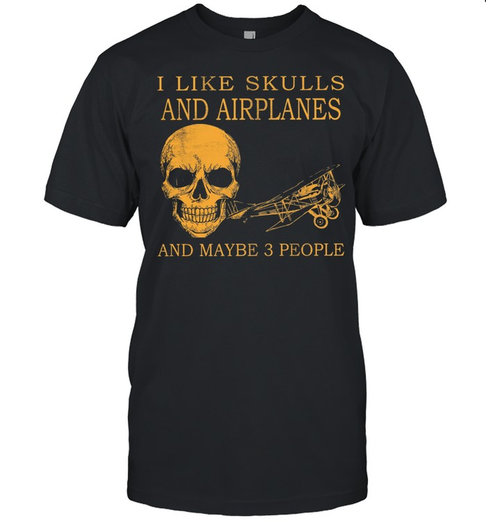 I like Skulls and Airplanes and maybe 3 people shirt