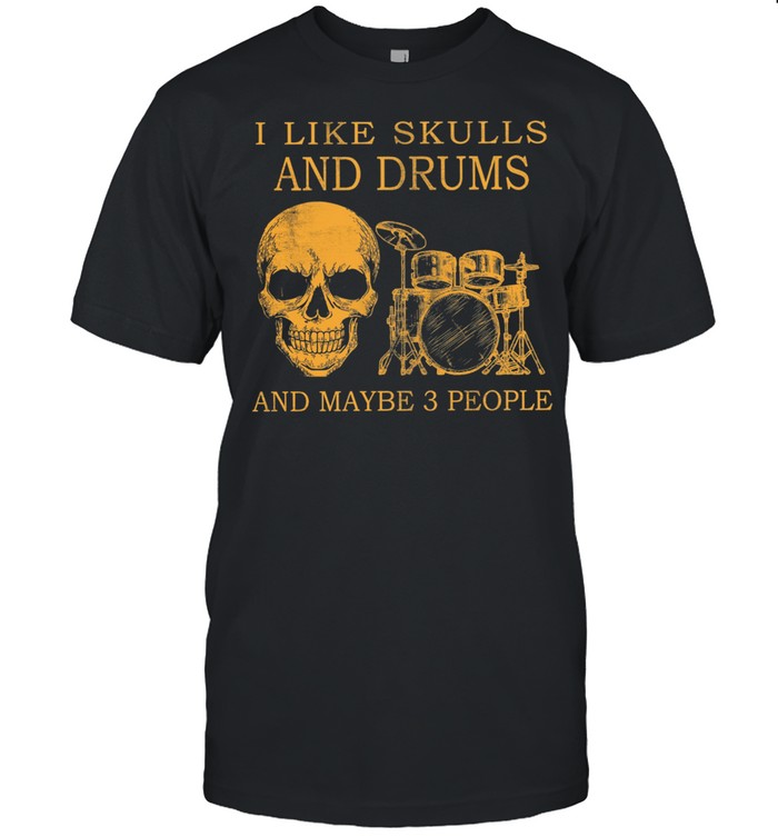 I like Skulls and Drums and maybe 3 people shirt