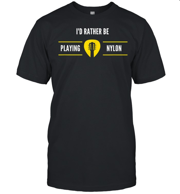 I'D Rather Play A Nylon Guitar Shirt