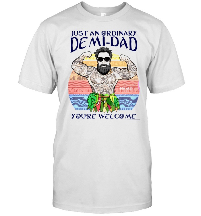 Just An Ordinary Demi Dad You’re Welcome Shirt