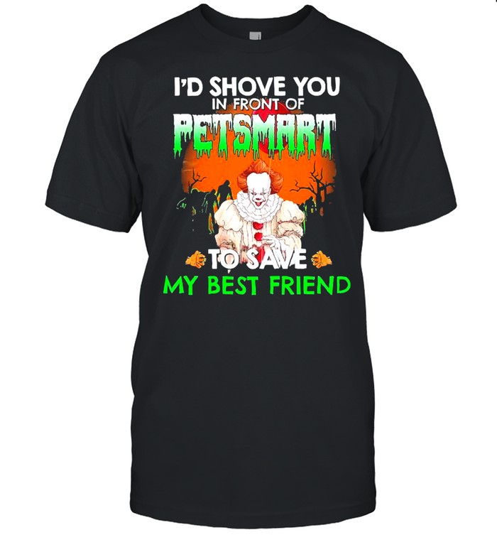 Pennywise Id Love You In Front Of Petsmart To Save My Best Friend Shirt