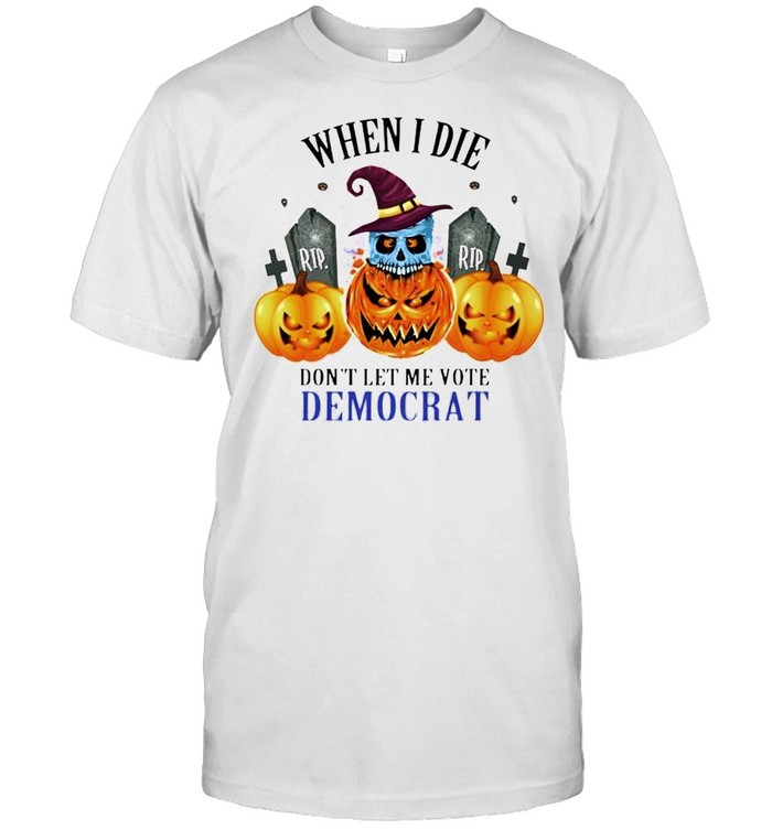 Skull when I die don’t let me vote Democrat Halloween shirt