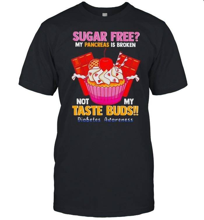 Sugar free my pancreas is broken not my taste buds shirt