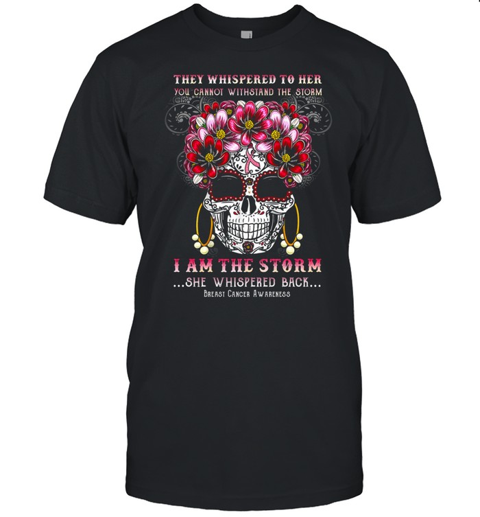 They Whispered To Her You Cannot Withstand The Storm I Am The Storm Shirt