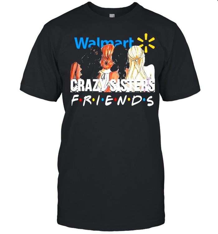 Walmart Crazy Sisters Friends Shirt