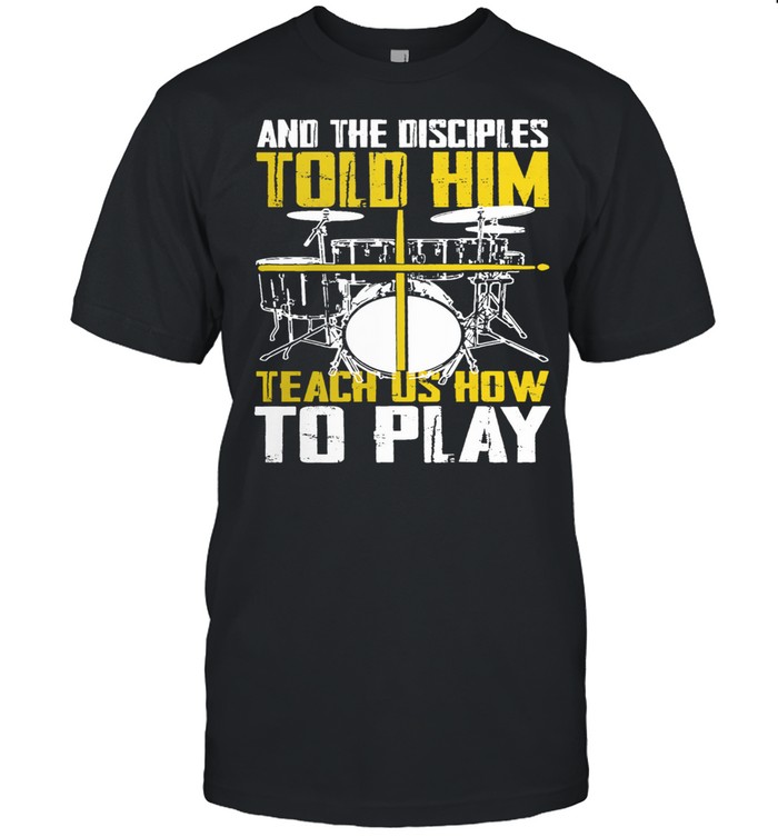 And the disciples told him teach us how to play shirt