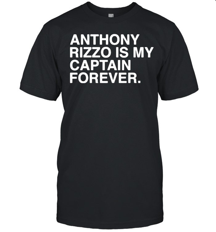 Anthony rizzo is my captain forever shirt