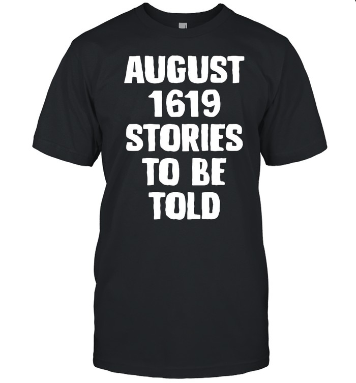 August 1619 stories to be told shirt