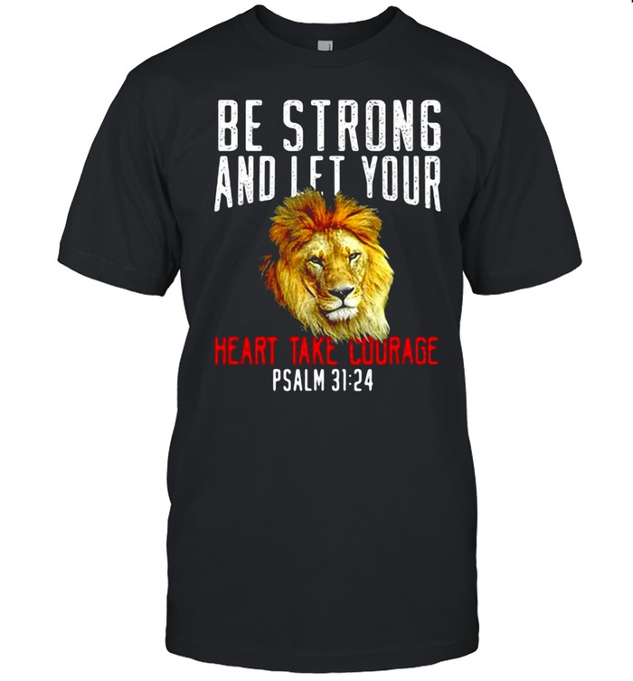 Be Strong And Let Your Heart Take Courage Psalm Lion Christian T-shirt