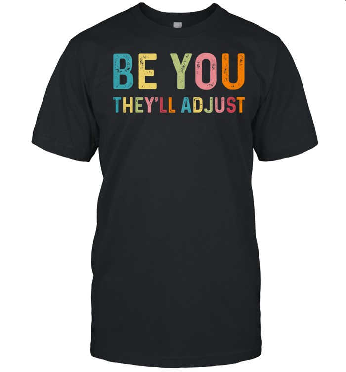 Be You Theyll Adjust T-Shirt