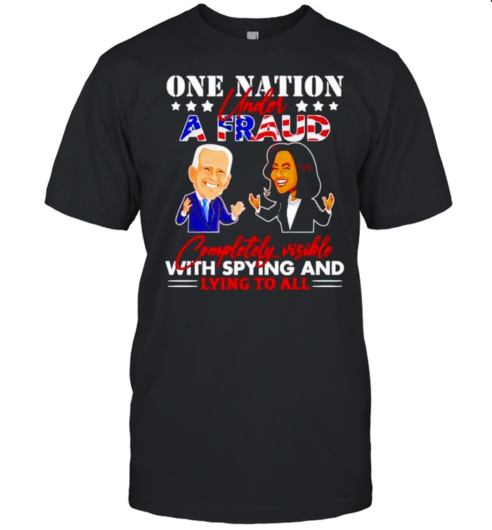 Biden Harris One Nation Under A Fraud Completely Visible Shirt