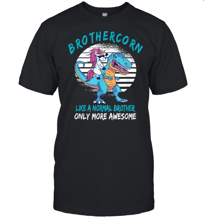 Brothercorn Like A Brother Only Awesome Unicorn Trex Shirt