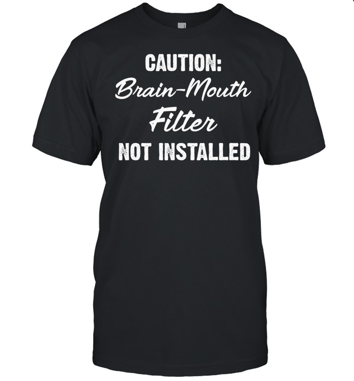 Caution Brain Mouth Filter Not Installed Shirt