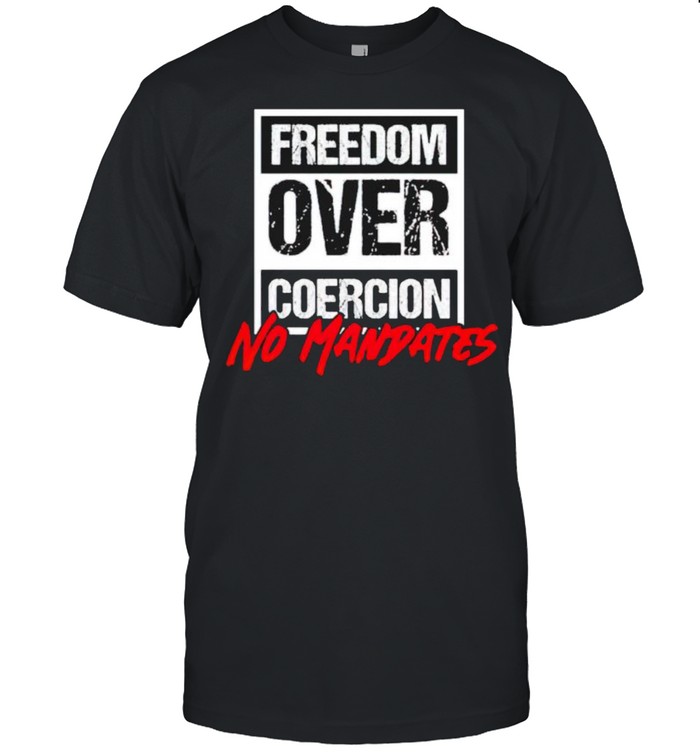 Freedom over coercion no mandates shirt