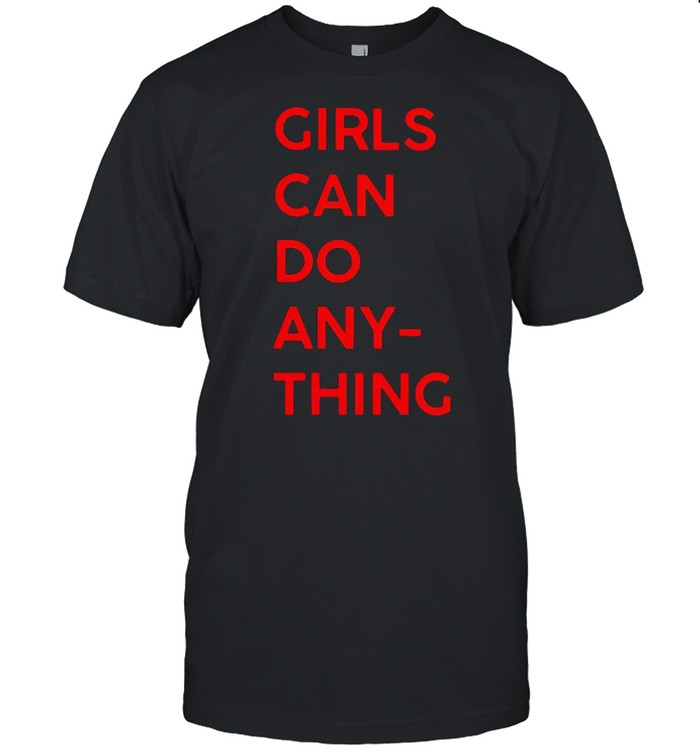 Girls can do anything shirt