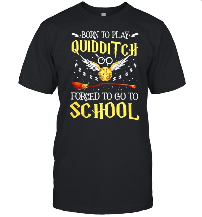 Harry Potter Born To Play Quidditch Forced To Go To School Shirt