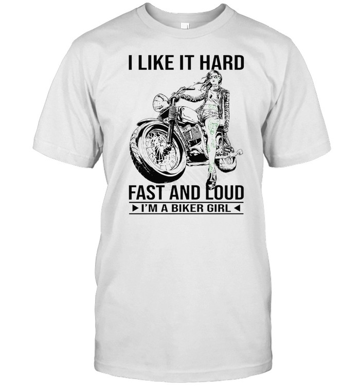 I Like It Hard Fast And Loud Im A Biker Girl Shirt