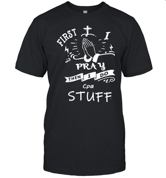 Inspirational Prayer Quote for Cpa I Pray shirt