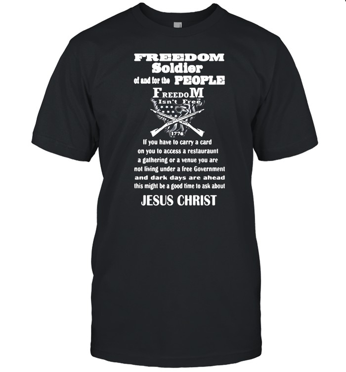 Jesus Christ Freedom Soldier Of And For The People Freedom Isn’t Free 1776 T-shirt