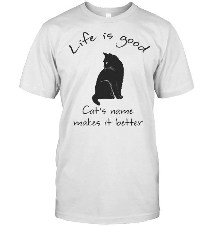 Life Is Good Cats Name Makes It Better T-Shirt